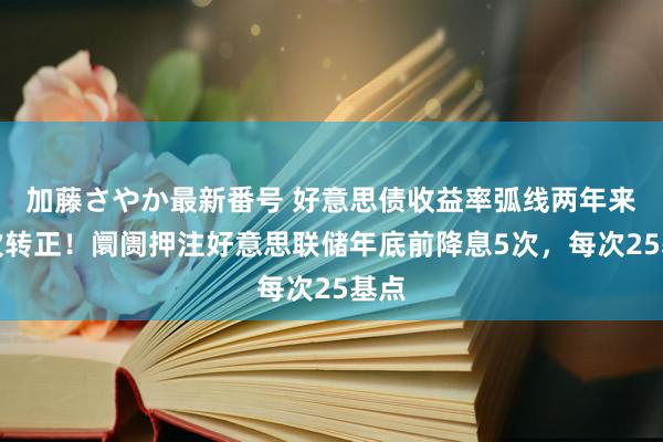 加藤さやか最新番号 好意思债收益率弧线两年来初次转正！阛阓押注好意思联储年底前降息5次，每次25基点