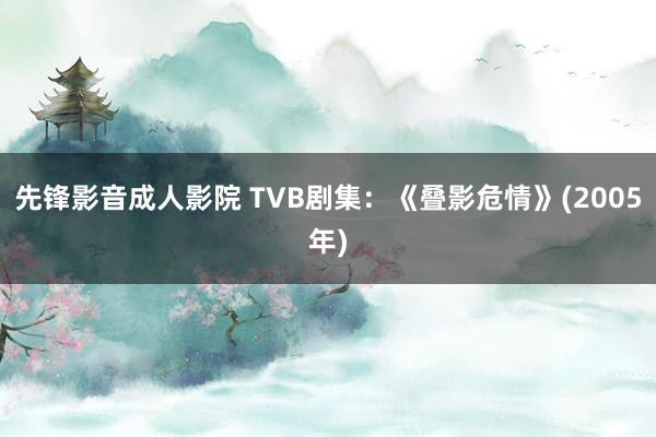 先锋影音成人影院 TVB剧集：《叠影危情》(2005年)